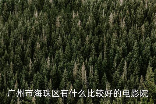 廣州市海珠區(qū)有什么比較好的電影院