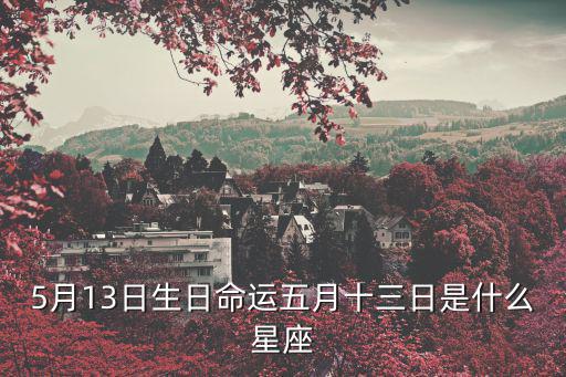 5月13日生日命運(yùn)五月十三日是什么星座