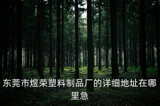 東莞市煜榮塑料制品廠的詳細地址在哪里急