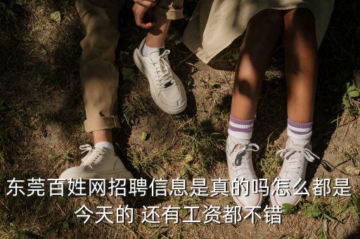 東莞百姓網招聘信息是真的嗎怎么都是今天的 還有工資都不錯