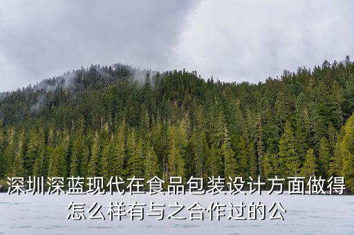 深圳深藍現代在食品包裝設計方面做得怎么樣有與之合作過的公