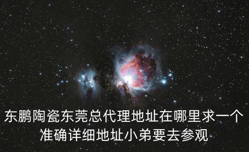 東莞市金林建材裝飾有限公司，東鵬陶瓷東莞總代理地址在哪里求一個準確詳細地址小弟要去參觀