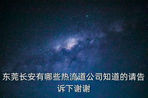 東莞長(zhǎng)安有哪些熱流道公司知道的請(qǐng)告訴下謝謝