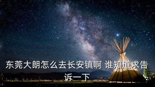 東莞大朗怎么去長安鎮啊 誰知道求告訴一下
