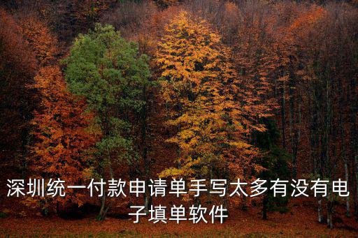 深圳統一付款申請單手寫太多有沒有電子填單軟件