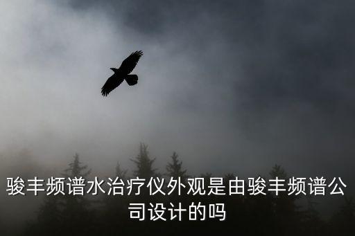 駿豐頻譜水治療儀外觀是由駿豐頻譜公司設計的嗎