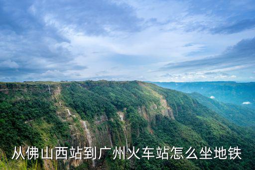 從佛山西站到廣州火車站怎么坐地鐵