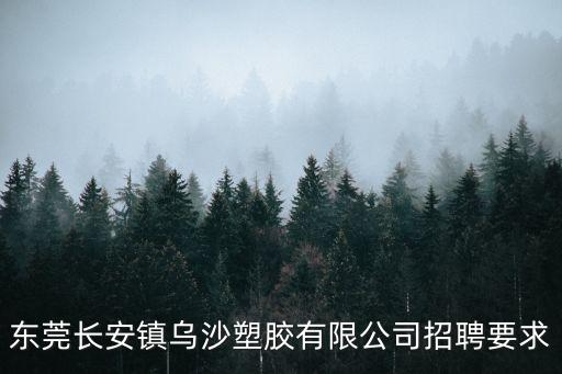 東莞長安鎮(zhèn)烏沙塑膠有限公司招聘要求