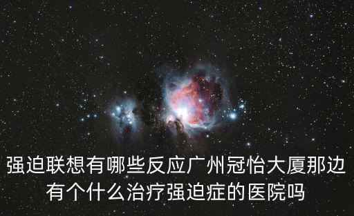 強(qiáng)奸最新新聞 廣州，強(qiáng)迫聯(lián)想有哪些反應(yīng)廣州冠怡大廈那邊有個(gè)什么治療強(qiáng)迫癥的醫(yī)院?jiǎn)?/></a></span><span id=