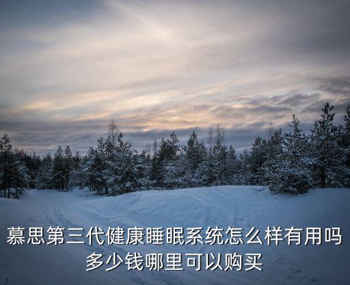 慕思第三代健康睡眠系統(tǒng)怎么樣有用嗎多少錢哪里可以購買