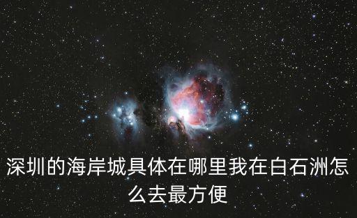 深圳的海岸城具體在哪里我在白石洲怎么去最方便