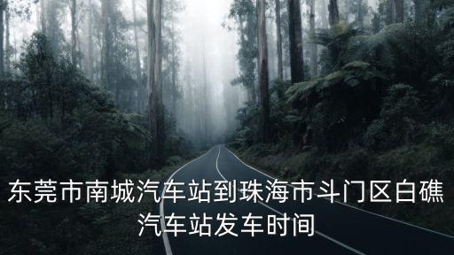東莞市南城汽車站到珠海市斗門區白礁汽車站發車時間