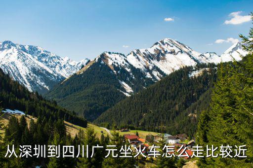 從深圳到四川廣元坐火車(chē)怎么走比較近