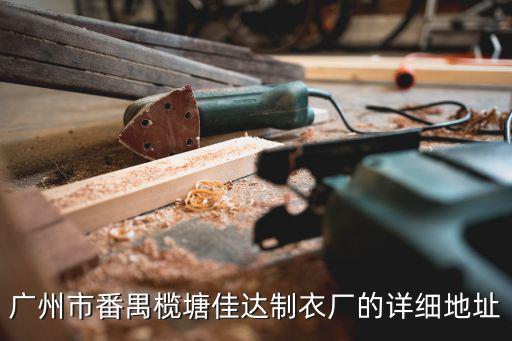 廣州市番禺欖塘佳達(dá)制衣廠的詳細(xì)地址