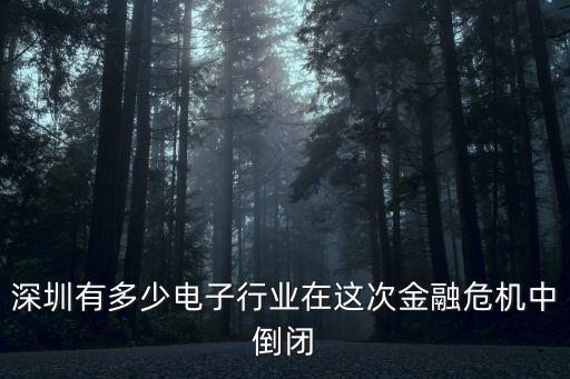 深圳有多少電子行業在這次金融危機中倒閉