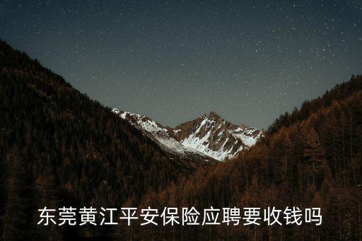 東莞黃江平安保險應聘要收錢嗎