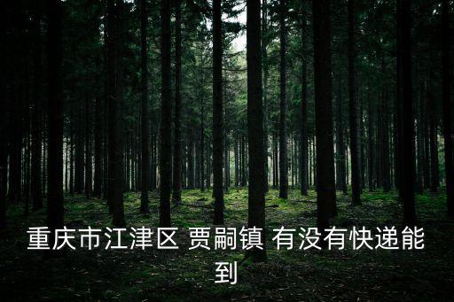 重慶市江津區(qū) 賈嗣鎮(zhèn) 有沒有快遞能到