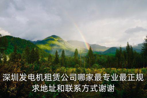 深圳發(fā)電機租賃公司哪家最專業(yè)最正規(guī)求地址和聯(lián)系方式謝謝