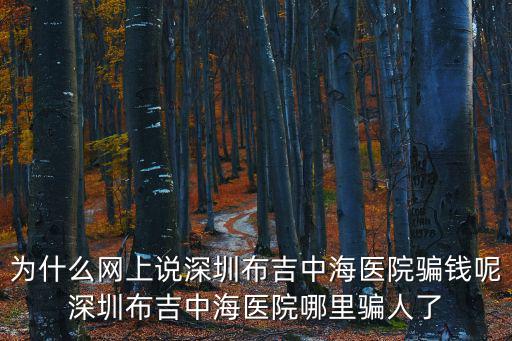 為什么網上說深圳布吉中海醫院騙錢呢深圳布吉中海醫院哪里騙人了