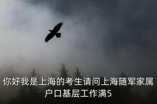 你好我是上海的考生請問上海隨軍家屬戶口基層工作滿5