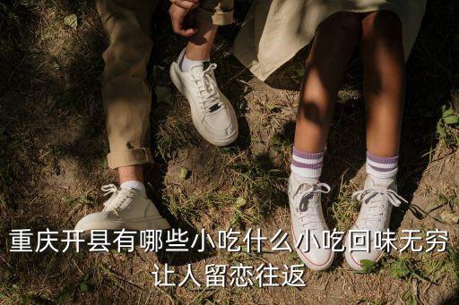 重慶開縣有哪些小吃什么小吃回味無窮讓人留戀往返