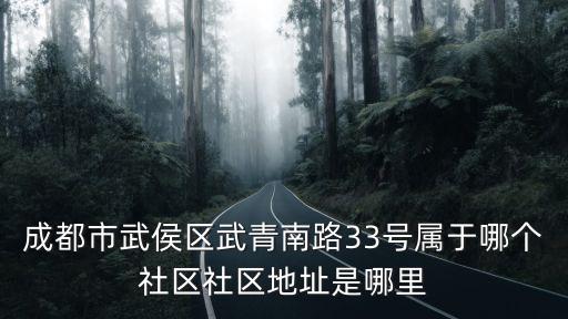 成都市武侯區(qū)武青南路33號屬于哪個社區(qū)社區(qū)地址是哪里