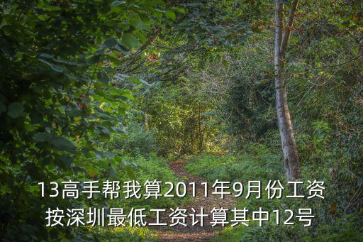 13高手幫我算2011年9月份工資按深圳最低工資計算其中12號