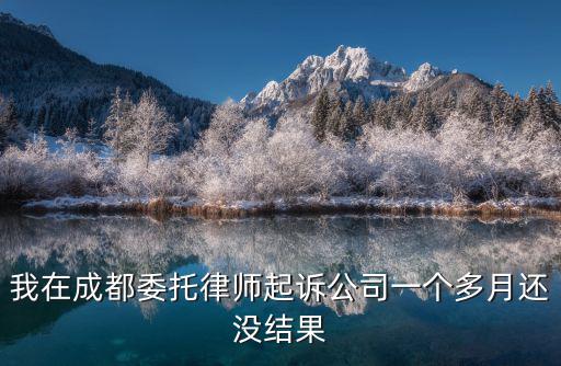 成都市律師忉會黃磊，我在成都委托律師起訴公司一個多月還沒結果