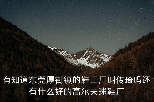 東莞市厚街金勝鞋材加工廠，東莞厚街是個鞋業制造基地請問那邊有沒有耐克和匡威鞋生產呢