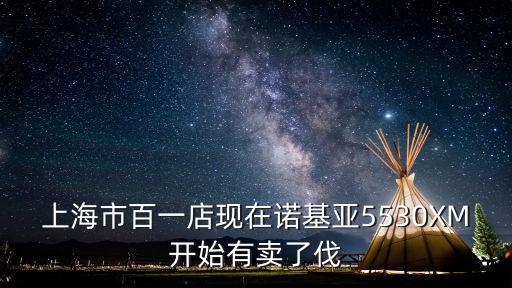 上海市百一店現在諾基亞5530XM開始有賣了伐