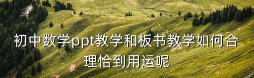 初中數學ppt教學和板書教學如何合理恰到用運呢