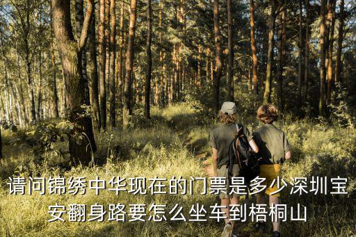 請問錦繡中華現在的門票是多少深圳寶安翻身路要怎么坐車到梧桐山