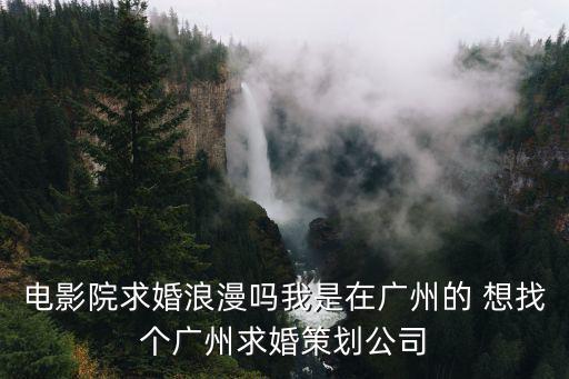 廣州電影院包場求婚，電影院包場 求婚