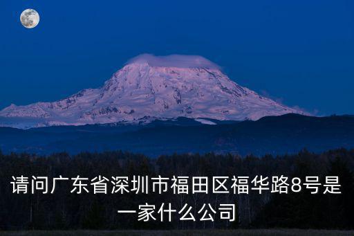 請(qǐng)問廣東省深圳市福田區(qū)福華路8號(hào)是一家什么公司