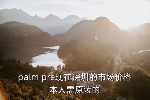 palm pre現(xiàn)在深圳的市場價格本人需原裝的