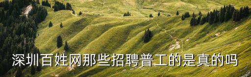 深圳百姓網那些招聘普工的是真的嗎