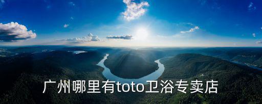 廣州哪里有toto衛浴專賣店