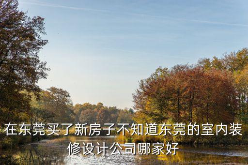 東莞市居大裝飾設計有限公司，在東莞買了新房子不知道東莞的室內裝修設計公司哪家好