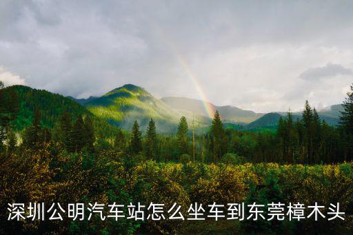深圳公明汽車站怎么坐車到東莞樟木頭