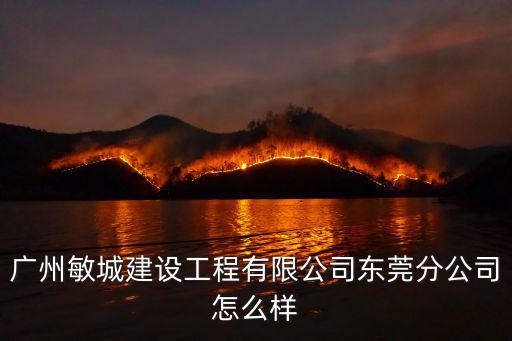 廣州敏城建設工程有限公司東莞分公司怎么樣