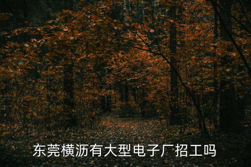 東莞橫瀝企達招聘，橫瀝鎮的企達廠在招工沒有