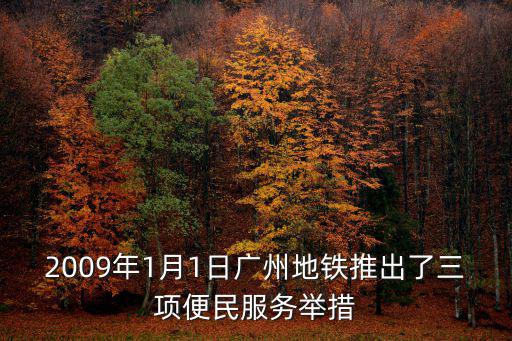 2009年1月1日廣州地鐵推出了三項(xiàng)便民服務(wù)舉措