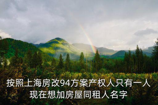 按照上海房改94方案產權人只有一人現在想加房屋同租人名字