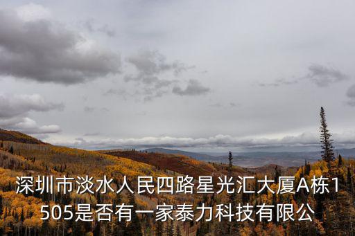 深圳市淡水人民四路星光匯大廈A棟1505是否有一家泰力科技有限公