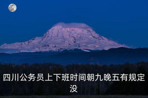 四川公務員上下班時間朝九晚五有規定沒