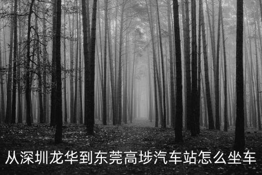 從深圳龍華到東莞高埗汽車站怎么坐車