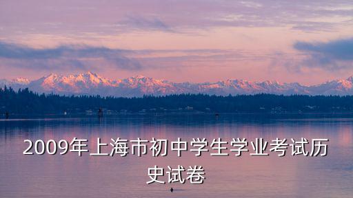 上海市初中歷史會考卷子，上海市初二歷史會考開卷部分可以看自己準備的資料嗎比如自己