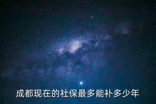 成都現在的社保最多能補多少年