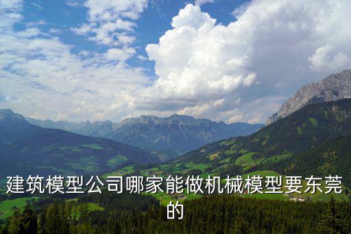 建筑模型公司哪家能做機械模型要東莞的