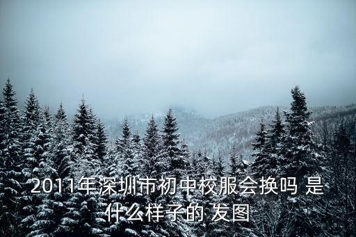 2011年深圳市初中校服會換嗎 是什么樣子的 發圖